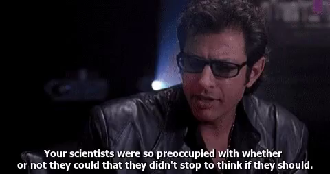 Goldblum Jurassic Park stop to think about whether or not you should